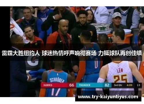 雷霆大胜纽约人 球迷热情呼声响彻赛场 力挺球队再创佳绩 雷霆大胜纽约人 球迷热情呼声响彻赛场 力挺球队再创佳绩