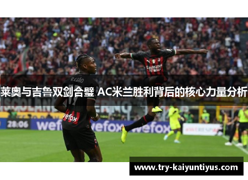莱奥与吉鲁双剑合璧 AC米兰胜利背后的核心力量分析