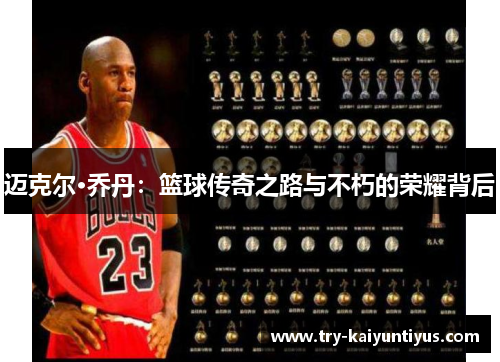 迈克尔·乔丹：篮球传奇之路与不朽的荣耀背后
